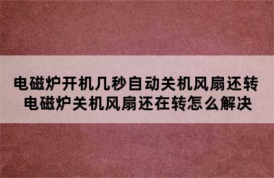 电磁炉开机几秒自动关机风扇还转 电磁炉关机风扇还在转怎么解决